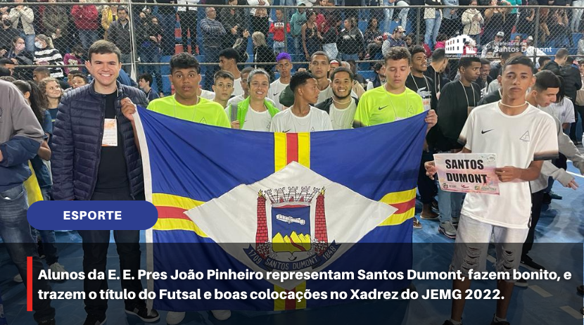 Alunos da E. E. Pres João Pinheiro representam Santos Dumont, fazem bonito, e trazem o título do Futsal e boas colocações no Xadrez do JEMG 2022.