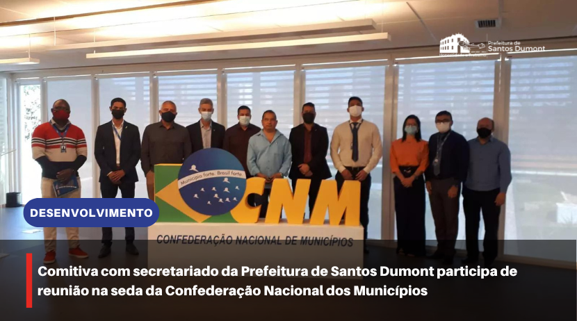 Comitiva com secretariado da Prefeitura de Santos Dumont participa de reunião na seda da Confederação Nacional dos Municípios
