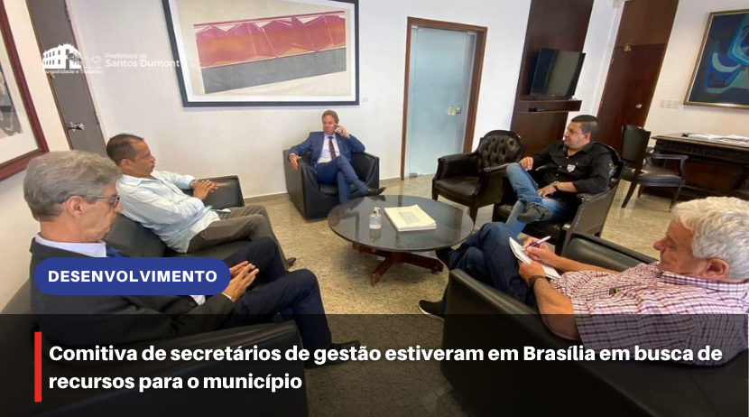 Comitiva de secretários de gestão estiveram em Brasília em busca de recursos para o município